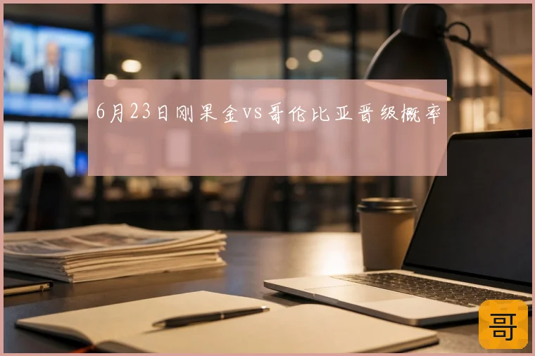 6月23日刚果金vs哥伦比亚晋级概率
