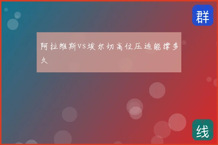 阿拉维斯vs埃尔切高位压迫能撑多久