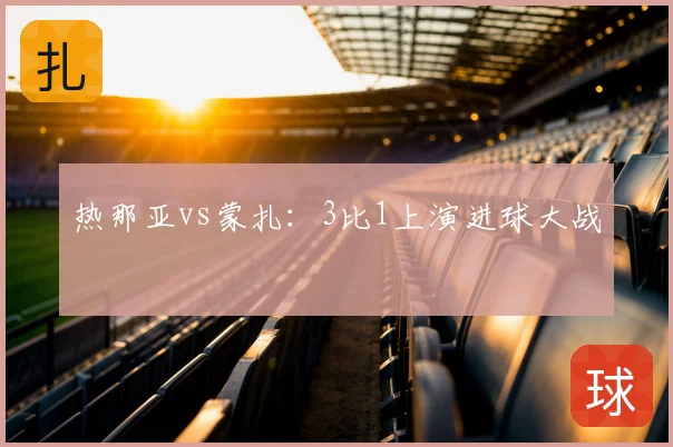 热那亚vs蒙扎：3比1上演进球大战