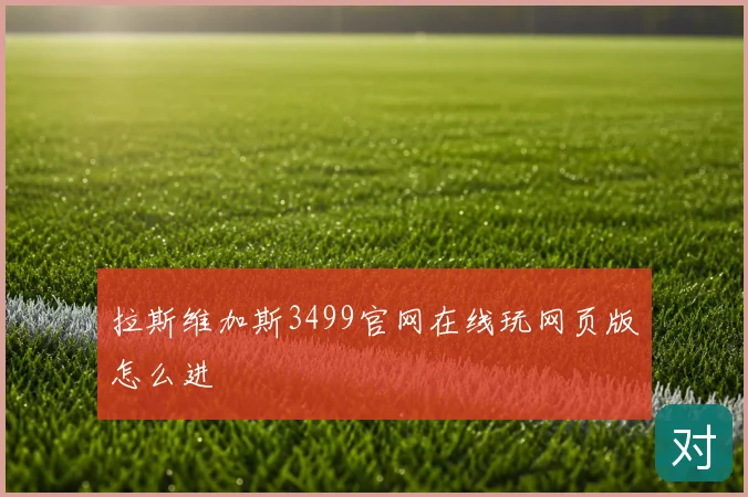 拉斯维加斯3499官网在线玩网页版怎么进